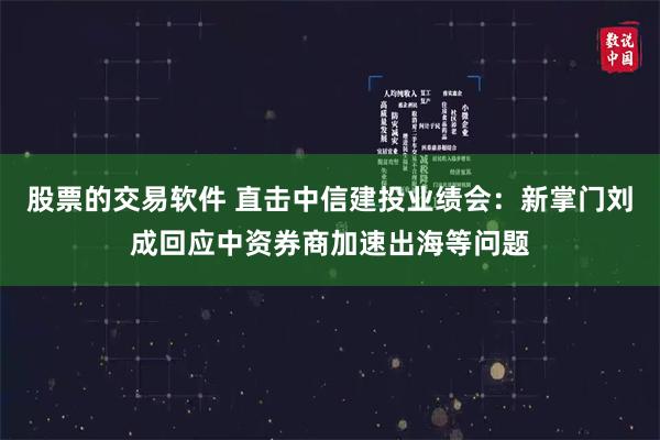 股票的交易软件 直击中信建投业绩会：新掌门刘成回应中资券商加速出海等问题