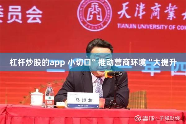 杠杆炒股的app 小切口”推动营商环境“大提升